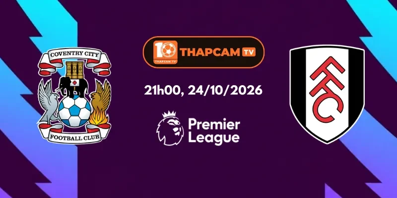 Nhận Định, Soi Kèo Nhà Cái Coventry City Vs Fulham - 21h00, 24/10