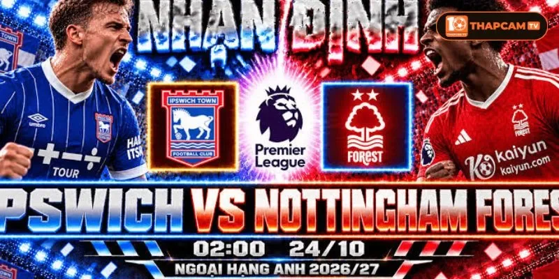 Đội hình của Ipswich Town vs Nottingham Forest rất sẵn sàng cho trận đấu vòng 8.